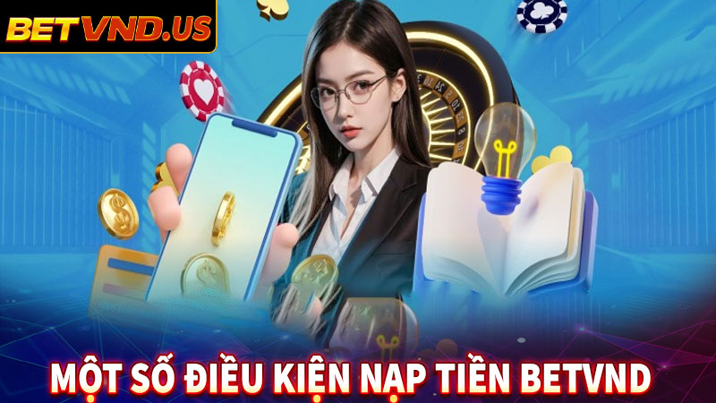 Một số điều kiện nạp tiền betvnd bạn cần nắm được 