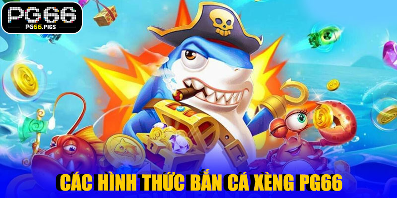 Các Hình Thức Bắn Cá Xèng PG66