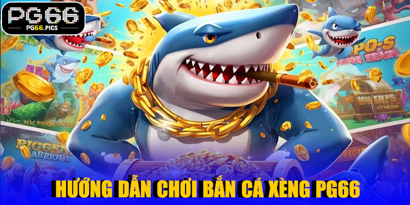 Hướng Dẫn Chơi Bắn Cá Xèng PG66