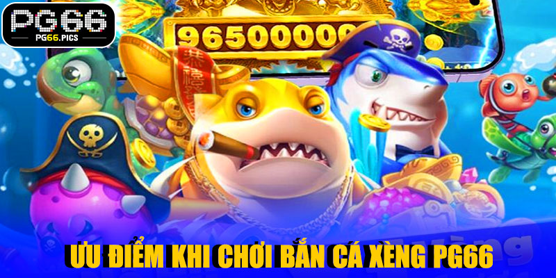 Ưu Điểm Khi Chơi Bắn Cá Xèng PG66