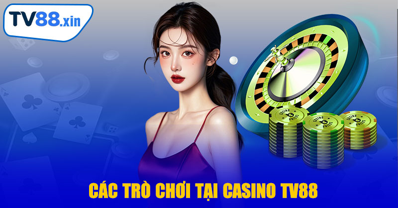 Các Trò Chơi Tại Casino TV88