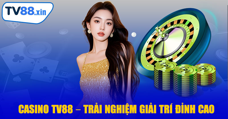 Casino TV88 – Trải Nghiệm Giải Trí Đỉnh Cao, Thắng Lớn Liền Tay