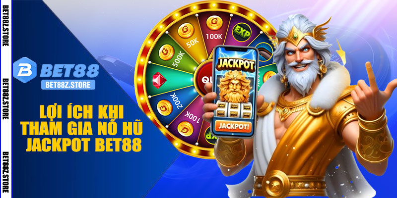 Lợi Ích Khi Tham Gia Nổ Hũ Jackpot BET88