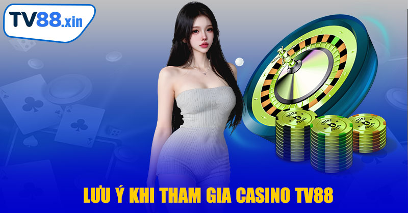 Lưu Ý Khi Tham Gia Casino TV88