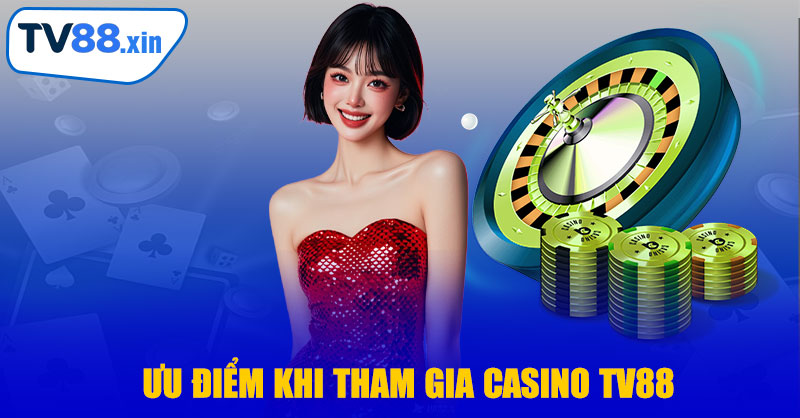 Ưu Điểm Khi Tham Gia Casino TV88
