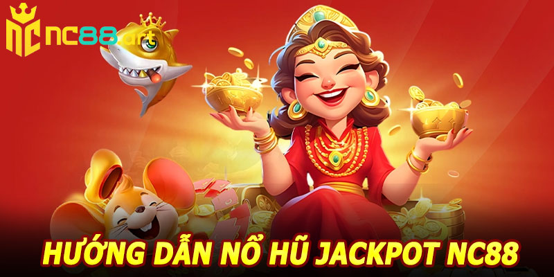 Hướng Dẫn Nổ Hũ Jackpot NC88